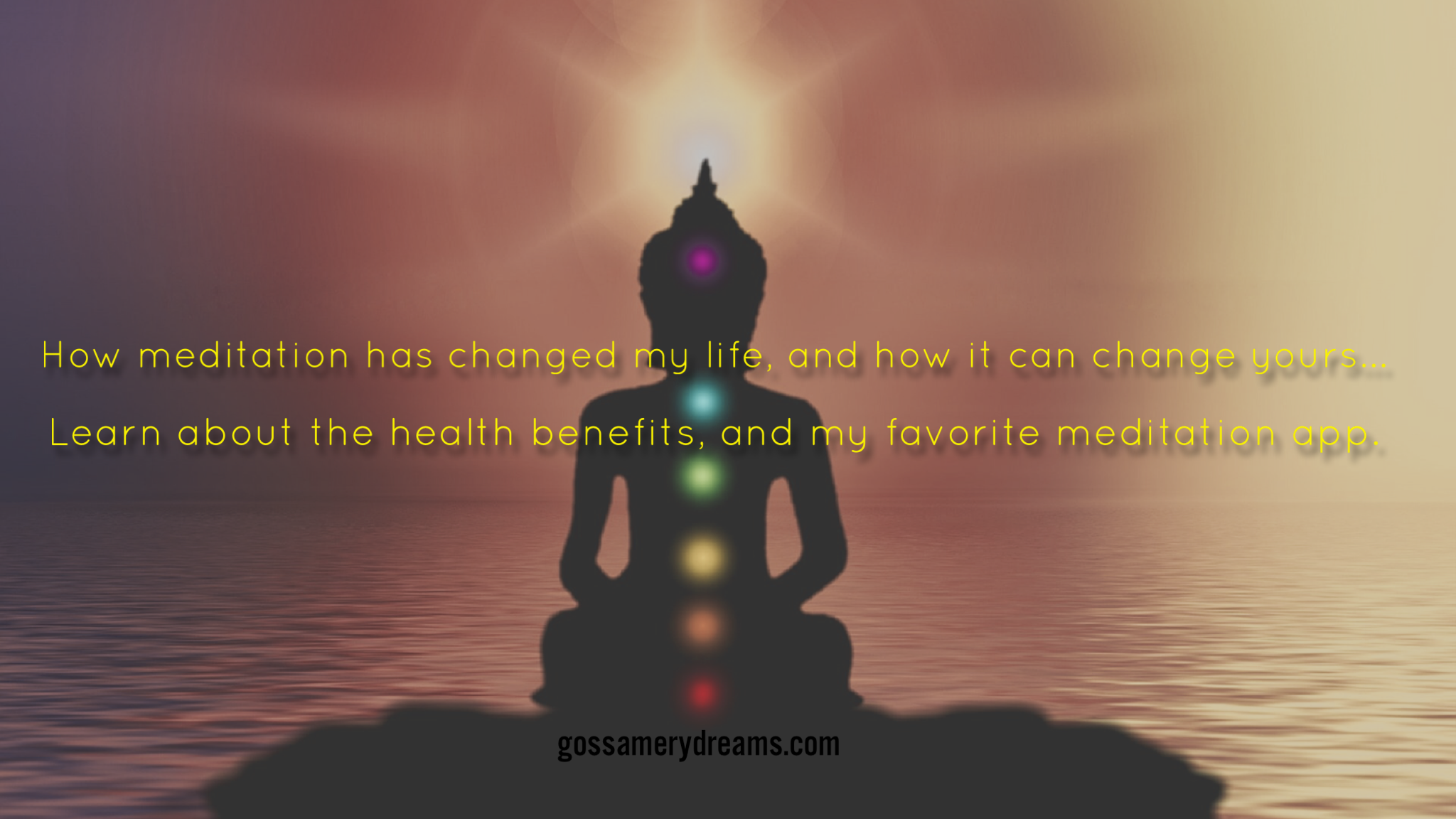 HOW MEDITATION CHANGED MY LIFE, AND HOW IT CAN CHANGE YOURS! LEARN ABOUT THE HEALTH BENEFITS, AND MY FAVORITE MEDITATION APP @www.gossamerydreams.com