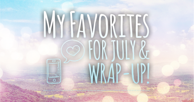 My Favorites for July & Wrap-up!  