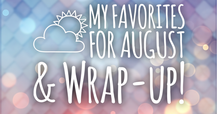 My Favorites for August & Wrap-up!